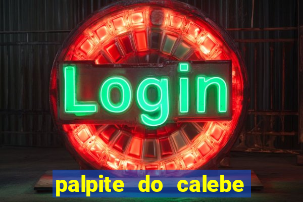 palpite do calebe para hoje